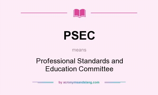 What does PSEC mean? It stands for Professional Standards and Education Committee