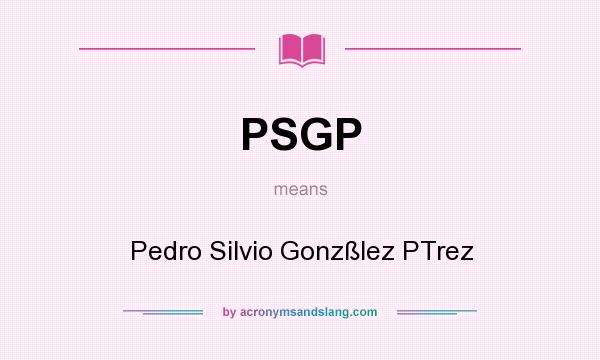 What does PSGP mean? It stands for Pedro Silvio Gonzßlez PTrez