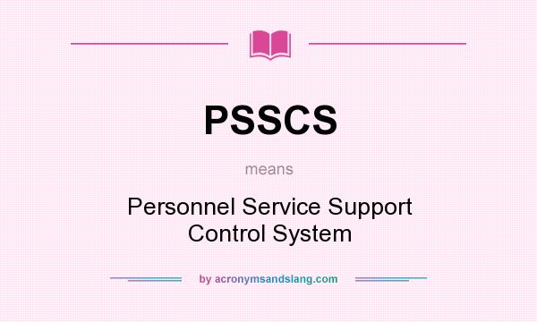 What does PSSCS mean? It stands for Personnel Service Support Control System