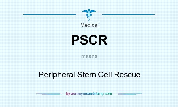 What does PSCR mean? It stands for Peripheral Stem Cell Rescue