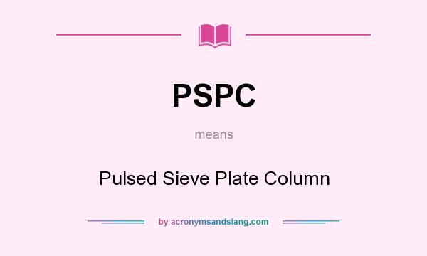 What does PSPC mean? It stands for Pulsed Sieve Plate Column