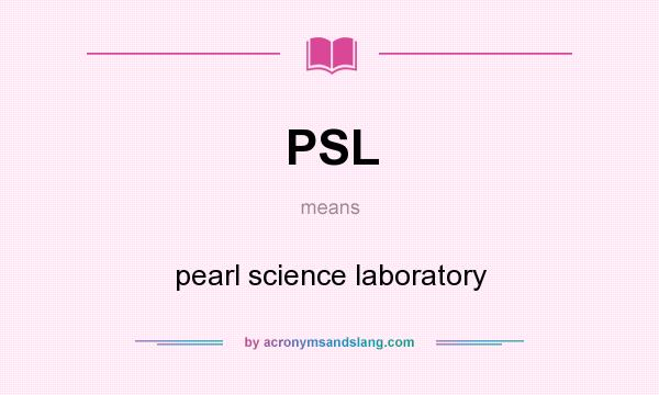 What does PSL mean? It stands for pearl science laboratory