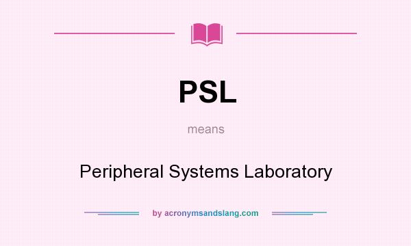 What does PSL mean? It stands for Peripheral Systems Laboratory