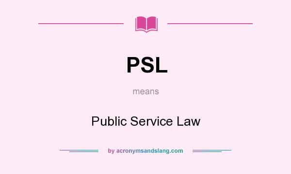 What does PSL mean? It stands for Public Service Law