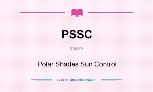 What does PSSC mean? It stands for Polar Shades Sun Control