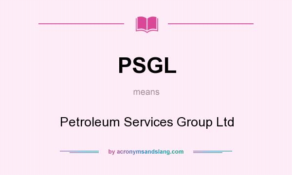 What does PSGL mean? It stands for Petroleum Services Group Ltd