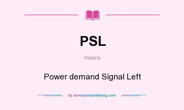 What does PSL mean? It stands for Power demand Signal Left