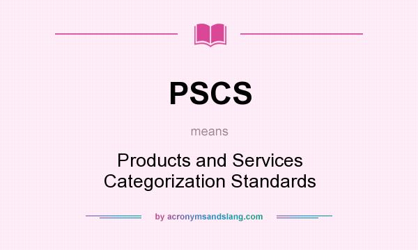 What does PSCS mean? It stands for Products and Services Categorization Standards