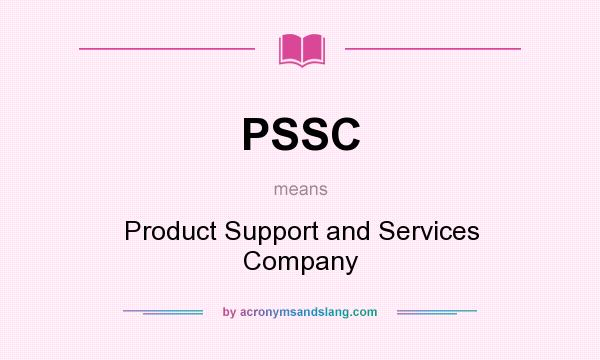 What does PSSC mean? It stands for Product Support and Services Company