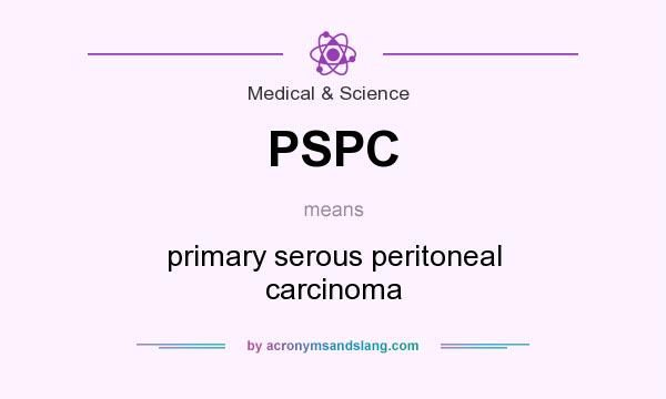 What does PSPC mean? It stands for primary serous peritoneal carcinoma