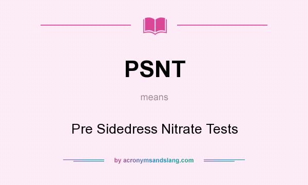 What does PSNT mean? It stands for Pre Sidedress Nitrate Tests