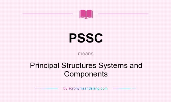 What does PSSC mean? It stands for Principal Structures Systems and Components