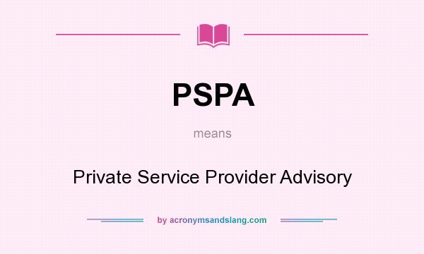 What does PSPA mean? It stands for Private Service Provider Advisory
