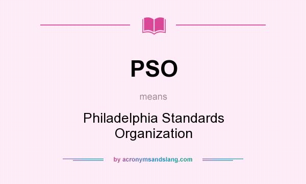 What does PSO mean? It stands for Philadelphia Standards Organization