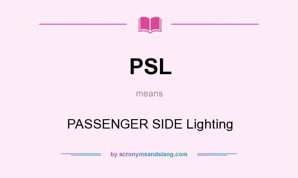 What does PSL mean? It stands for PASSENGER SIDE Lighting