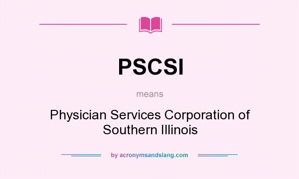 What does PSCSI mean? It stands for Physician Services Corporation of Southern Illinois