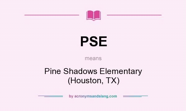 What does PSE mean? It stands for Pine Shadows Elementary (Houston, TX)
