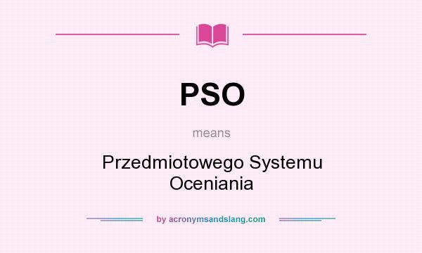 What does PSO mean? It stands for Przedmiotowego Systemu Oceniania