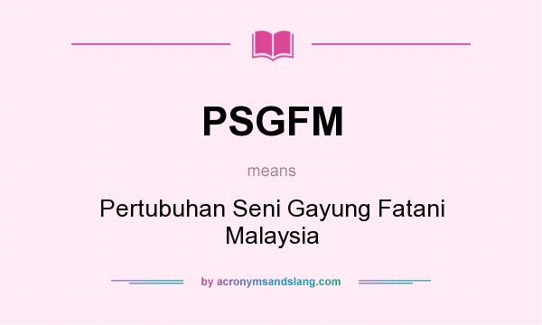 What does PSGFM mean? It stands for Pertubuhan Seni Gayung Fatani Malaysia