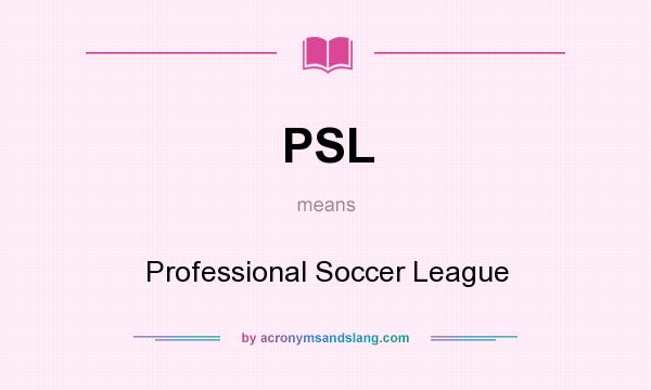 What does PSL mean? It stands for Professional Soccer League