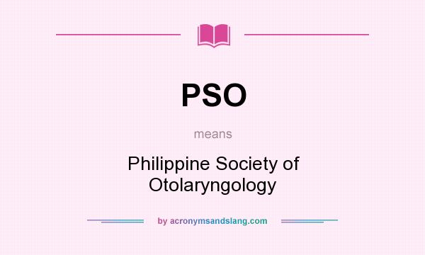 What does PSO mean? It stands for Philippine Society of Otolaryngology
