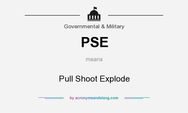 What does PSE mean? It stands for Pull Shoot Explode