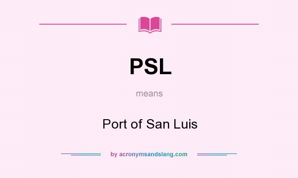 What does PSL mean? It stands for Port of San Luis