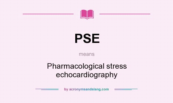 What does PSE mean? It stands for Pharmacological stress echocardiography