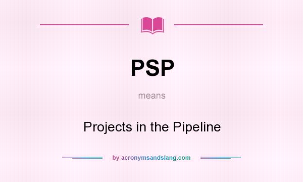 What does PSP mean? It stands for Projects in the Pipeline