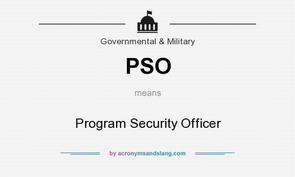 What does PSO mean? It stands for Program Security Officer