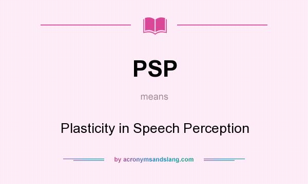 What does PSP mean? It stands for Plasticity in Speech Perception