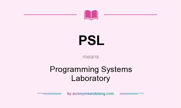What does PSL mean? It stands for Programming Systems Laboratory