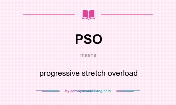 What does PSO mean? It stands for progressive stretch overload