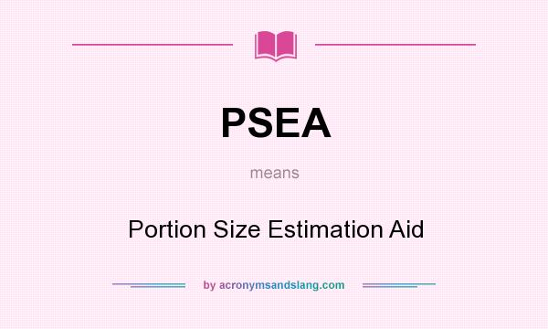 What does PSEA mean? It stands for Portion Size Estimation Aid