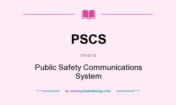 What does PSCS mean? It stands for Public Safety Communications System