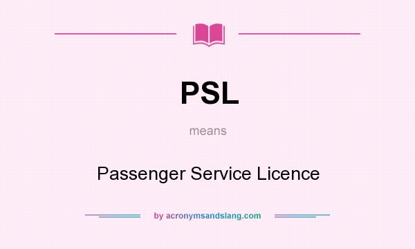 What does PSL mean? It stands for Passenger Service Licence