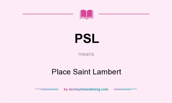 What does PSL mean? It stands for Place Saint Lambert