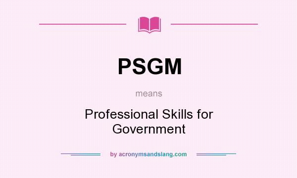 What does PSGM mean? It stands for Professional Skills for Government