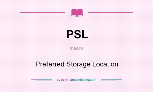What does PSL mean? It stands for Preferred Storage Location