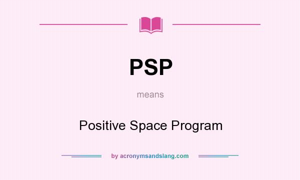 What does PSP mean? It stands for Positive Space Program