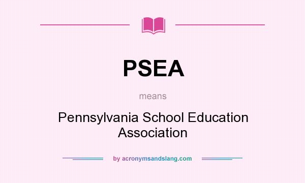 What does PSEA mean? It stands for Pennsylvania School Education Association