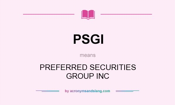 What does PSGI mean? It stands for PREFERRED SECURITIES GROUP INC
