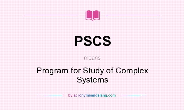 What does PSCS mean? It stands for Program for Study of Complex Systems