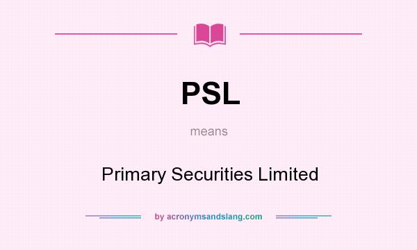 What does PSL mean? It stands for Primary Securities Limited