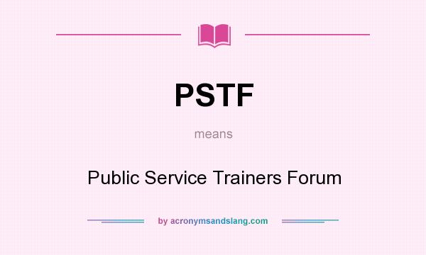 What does PSTF mean? It stands for Public Service Trainers Forum
