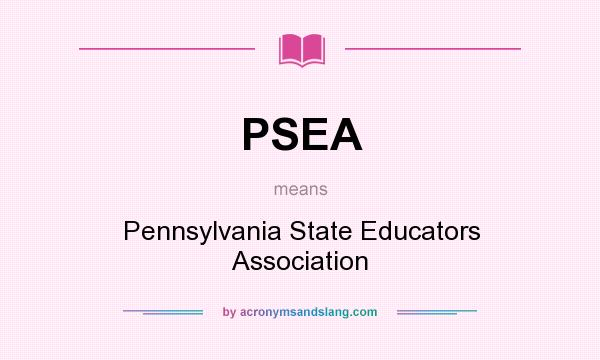What does PSEA mean? It stands for Pennsylvania State Educators Association