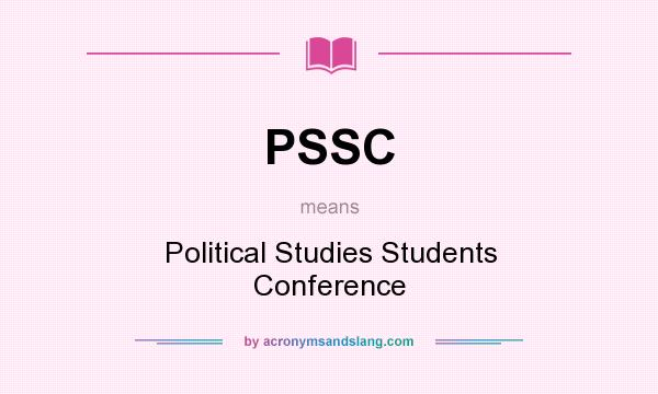 What does PSSC mean? It stands for Political Studies Students Conference