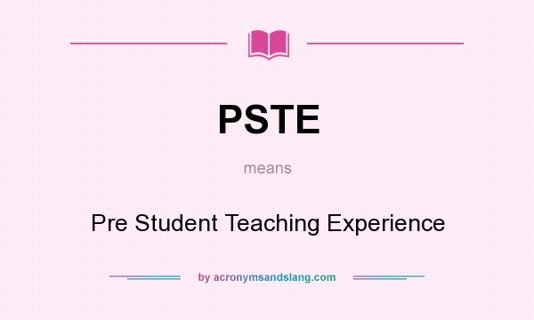What does PSTE mean? It stands for Pre Student Teaching Experience