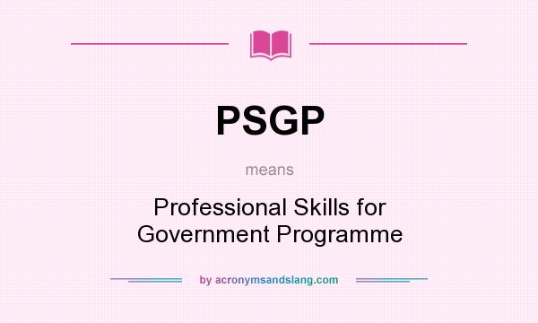What does PSGP mean? It stands for Professional Skills for Government Programme