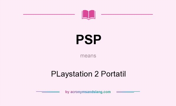 What does PSP mean? It stands for PLaystation 2 Portatil